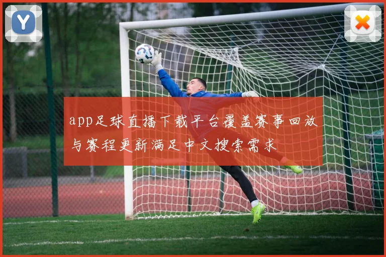 app足球直播下载平台覆盖赛事回放与赛程更新满足中文搜索需求